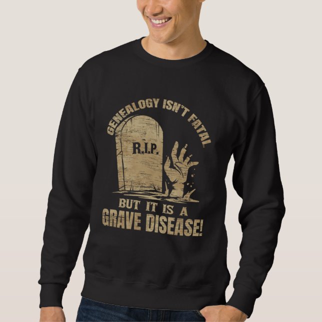 Sweatshirt Genealogy Isn t Fatal But A Grave Disease Genealog (Devant)