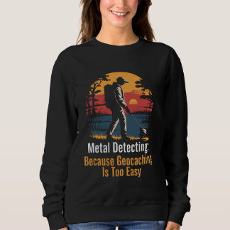 Sweatshirt Geocaching Easy Metal Detectorist Treasure Metal D