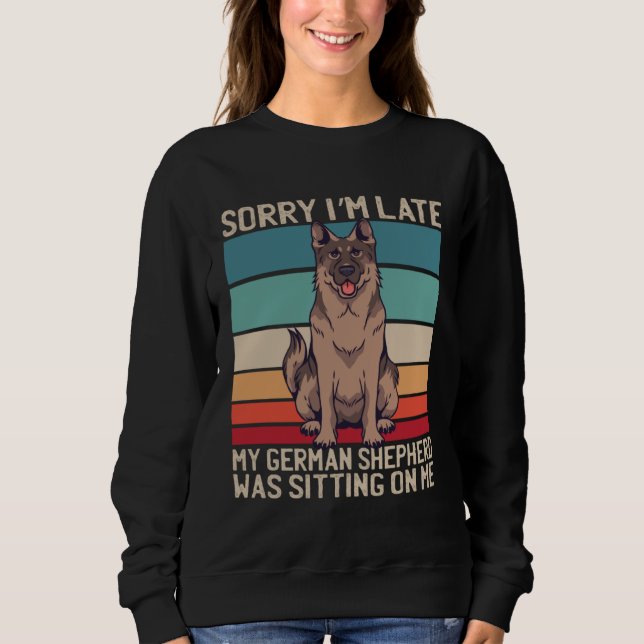 Sweatshirt German Shepherd Sorry I m Late My Dog Was Sitting  (Devant)