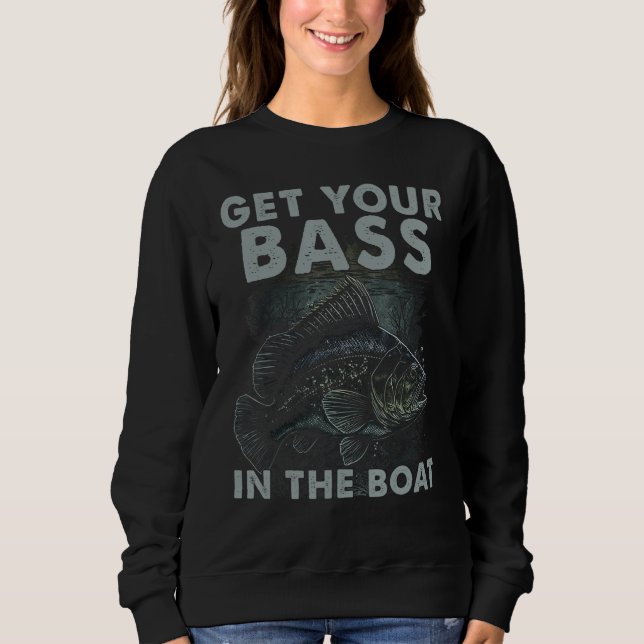 Sweatshirt Get You Bass In The Boat  Bass Fish Fisherman Fish (Devant)