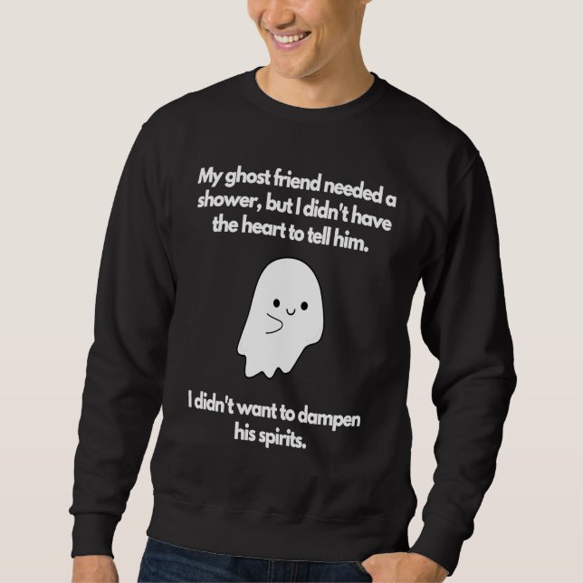 Sweatshirt Ghost friend needed shower didn't want to dampen s (Devant)