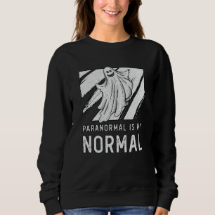 Sweatshirt Ghost Hunting Paranormal Is My Normal Ghost Hunter