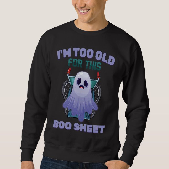 Sweatshirt Ghost  I'm Too Old For This Boo Sheet  Halloween (Devant)