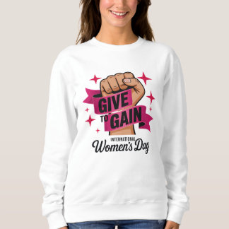Sweatshirt Give To Gain Shirt, International Women's Day 2026