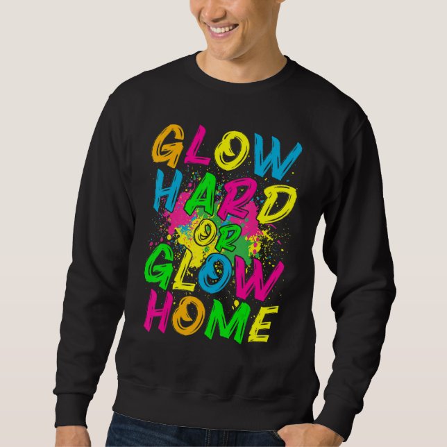 Sweatshirt Glow Hard or Glow Home  80s Retro Costume Party (Devant)