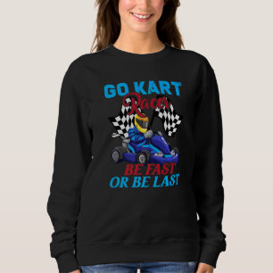 Sweatshirt Go Kart Racer Soyez Rapide Ou Dernier Kart Racing