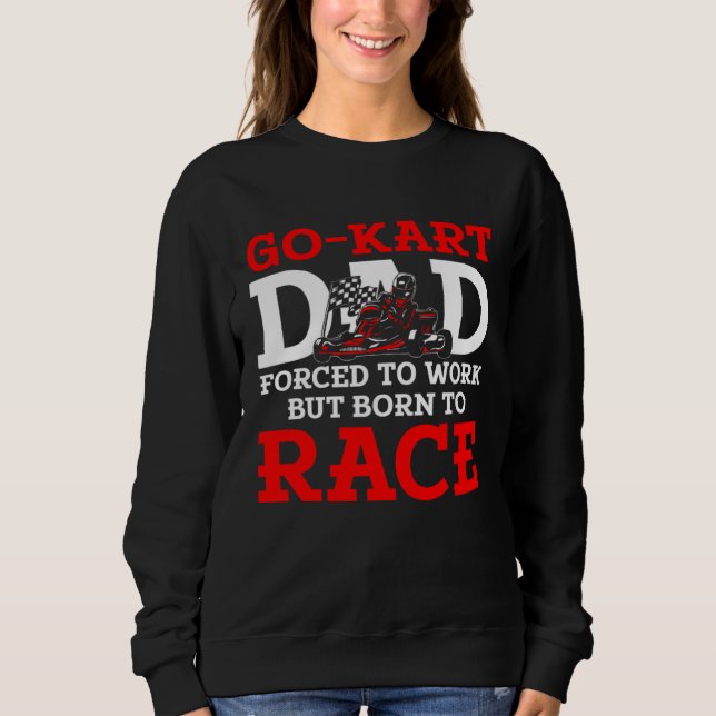 Sweatshirt Go Kart Racing Dad Forced to Work Born to Race (Devant)