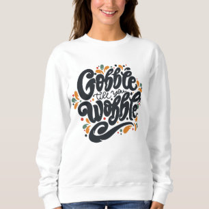 Sweatshirt Gobble jusqu'à ce que vous tournez