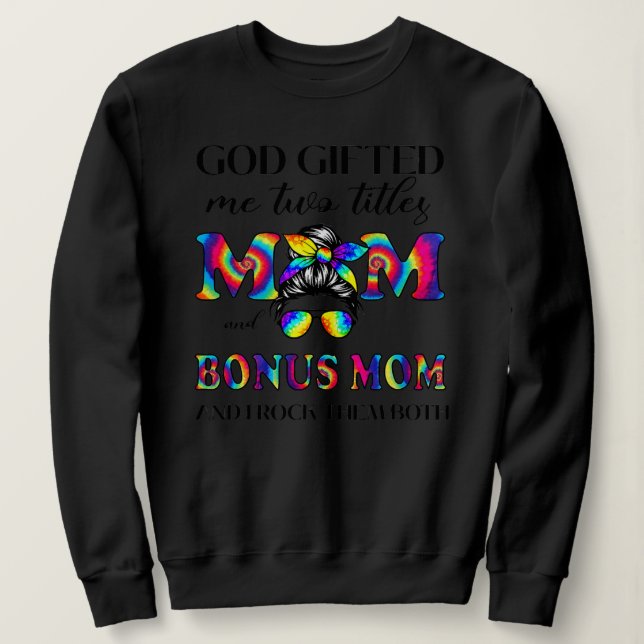 Sweatshirt God Gifted Me Two Titles Mom And Bonus Mom Tie (Design devant)