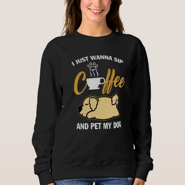 Sweatshirt Golden Retriever I Just Wanna Sip Coffee Pet My Do (Devant)