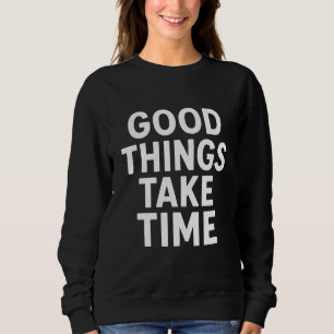 Sweatshirt Good Things Take Time Minimalist Motivational