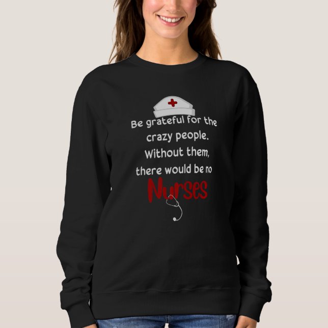 Sweatshirt Grateful For The Crazy People Quotes For Nurses  1 (Devant)