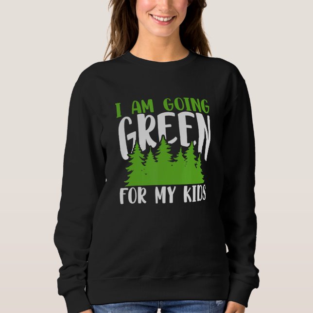 Sweatshirt Green Planet I Am Going Green For My Kids Environm (Devant)