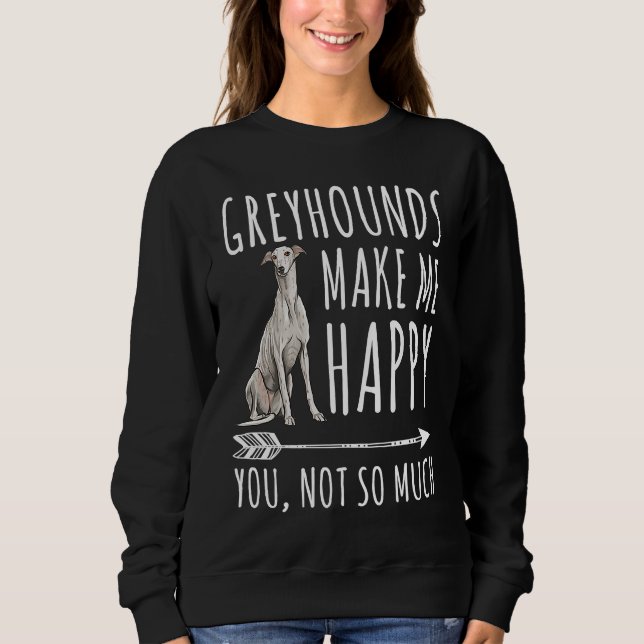 Sweatshirt Greyhounds Make Me Happy You Not So Much Dog (Devant)