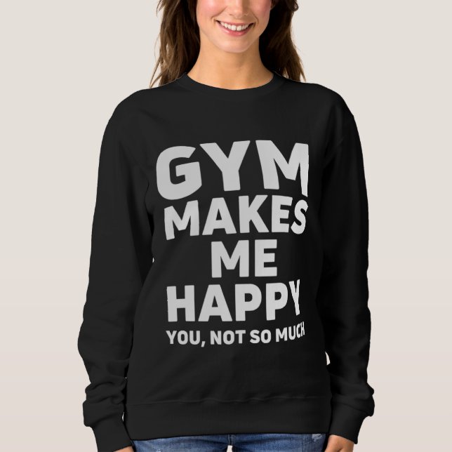 Sweatshirt Gym make me happy, Funny weightlifting Bodybuildin (Devant)