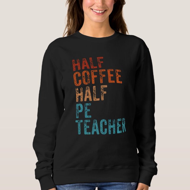 Sweatshirt Half Coffee Half PE Teacher First Day Of School  1 (Devant)