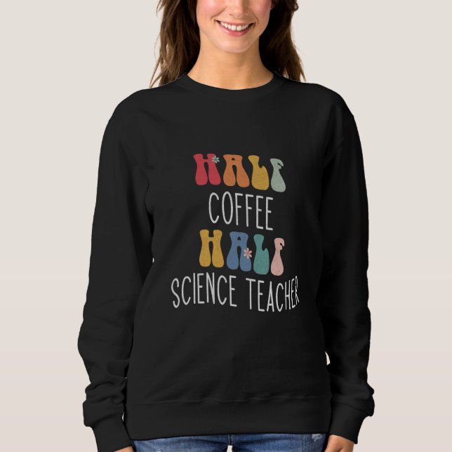 Sweatshirt Half Coffee Half Science Teacher Groovy Inspiratio (Devant)