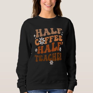 Sweatshirt Half Coffee Half Teacher