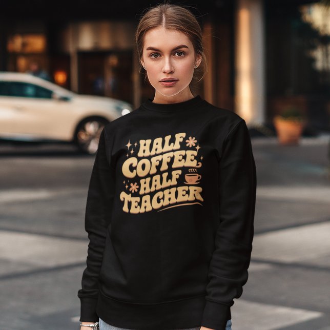 Sweatshirt Half Coffee, Half Teacher  (Créateur téléchargé)