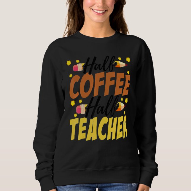 Sweatshirt Half Coffee Half teacher First Day of School Teach (Devant)