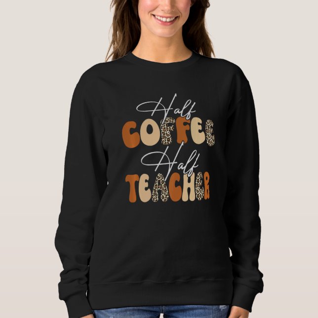 Sweatshirt Half Coffee Half teacher First Day of School Teach (Devant)