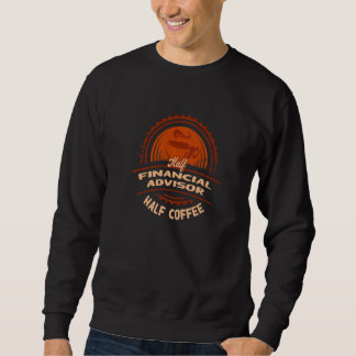 Sweatshirt Half Financial Advisor Half Coffee  Investment Ana