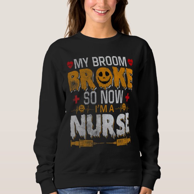 Sweatshirt Halloween Nurse Witch Fun My Broom Broke So Now I  (Devant)