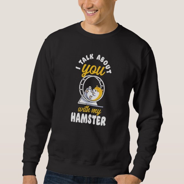 Sweatshirt Hamster Je Parle De Toi Avec Mon Hamster (Devant)