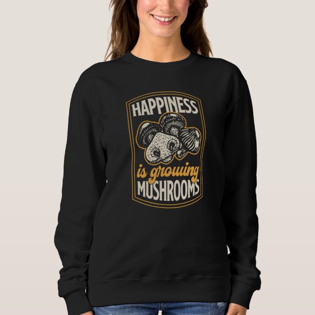 Sweatshirt Happiness Is Growing Mushrooms Fungi Gardening  2 (Devant)
