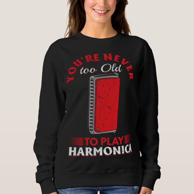 Sweatshirt Harmonica Player You re Never Too Old To Play Harm (Devant)