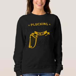 Sweatshirt Harpist Plucking The Wire Is My Desire Harp Player