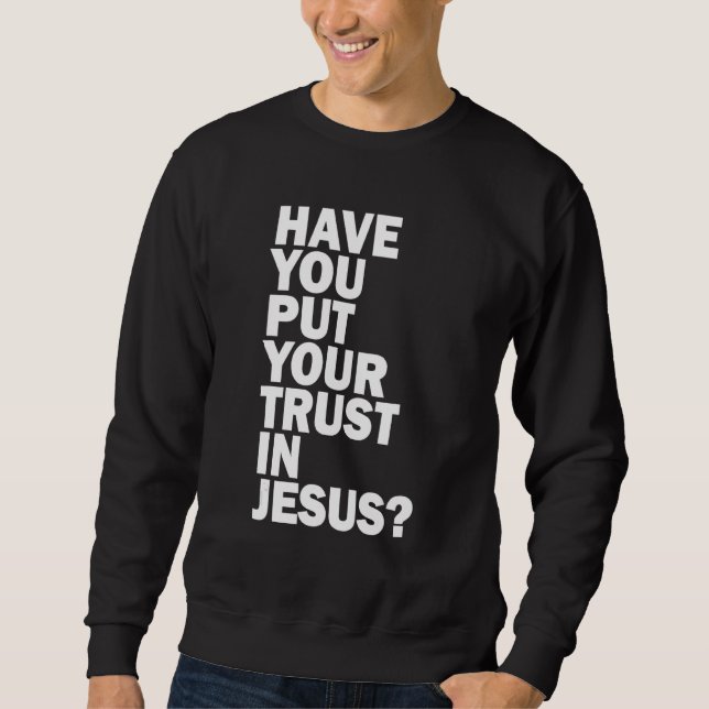 Sweatshirt Have You Put Your Trust In Jesus   Share Your Fait (Devant)