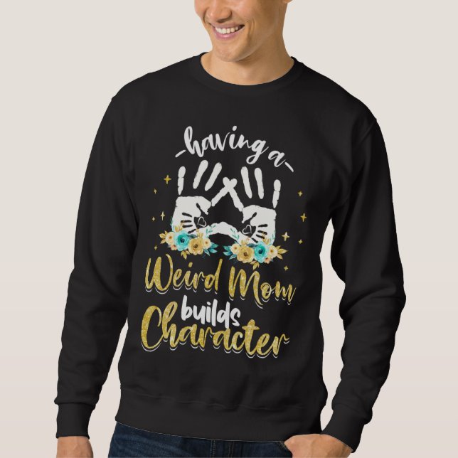 Sweatshirt Having A Weird Mom Builds Character 1 (Devant)