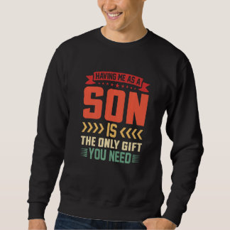 Sweatshirt Having me as a Son is the only thing you Need  Fam