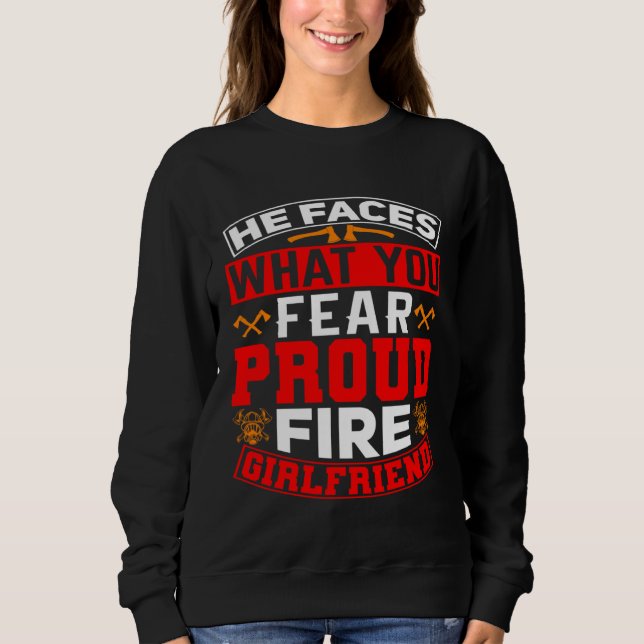 Sweatshirt He Faces What You Fear Proud Firefighter Girlfrien (Devant)
