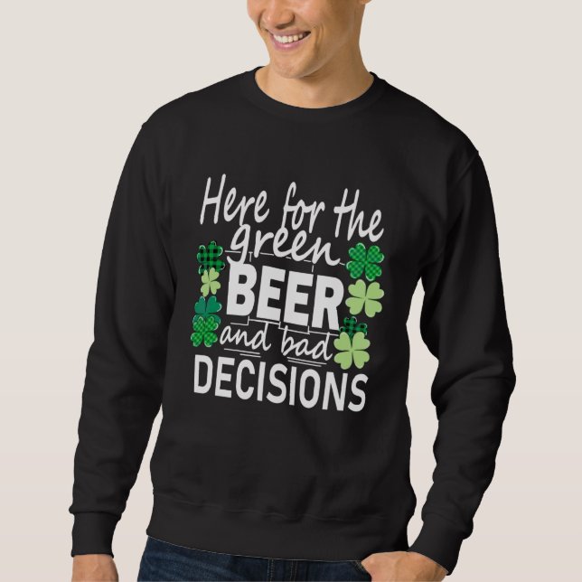 Sweatshirt Here For The Green Beer And Bad Decisions St Patri (Devant)