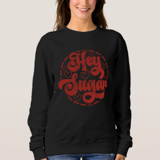 Sweatshirt Hey Sugar Valentines Day