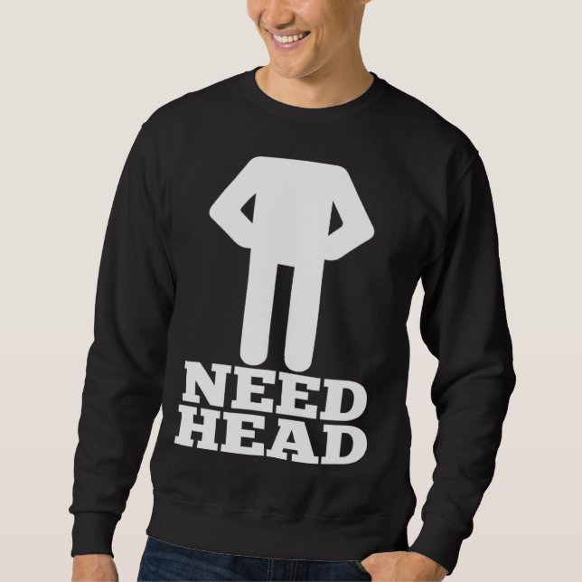 Sweatshirt Hilarious Adult Humor  Dirty Joke Need Head (Devant)