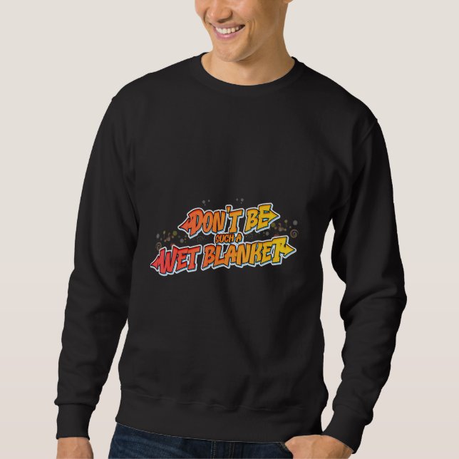 Sweatshirt Hilarious Don't be such a wet blanket (Devant)