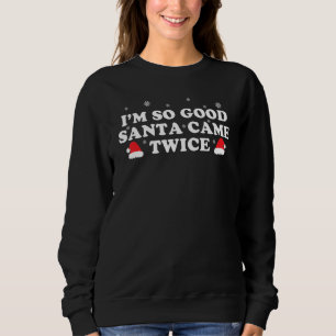 Sweatshirt Hilarious I'm So Good Santa Cams Twice Pun Holiday