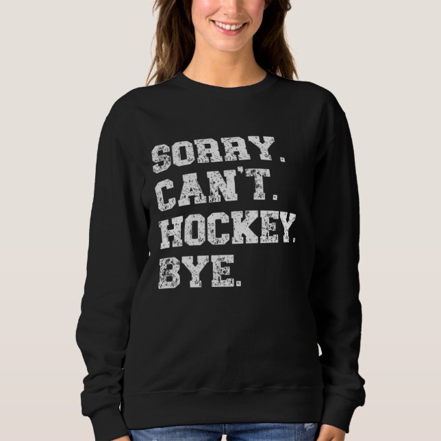 Sweatshirt Hockey Player   Distressed Sorry Can t Hockey Bye (Devant)