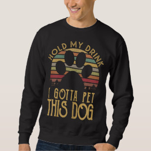 Sweatshirt Hold My Drink I Have To Pet This Dog Funny Puppy L