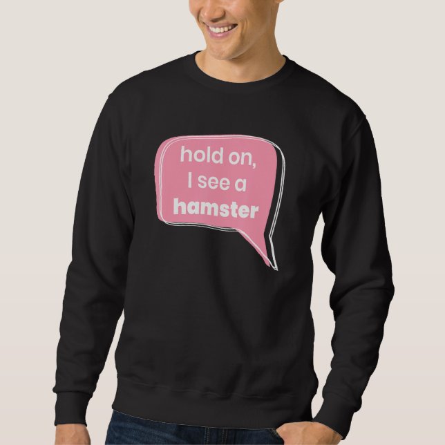 Sweatshirt Hold On I See A Hamster Animal   Pet Owner Rodent  (Devant)