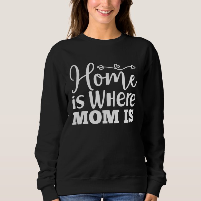 Sweatshirt Home Is Where Mom Is  Mothers Day Graphic For Wome (Devant)