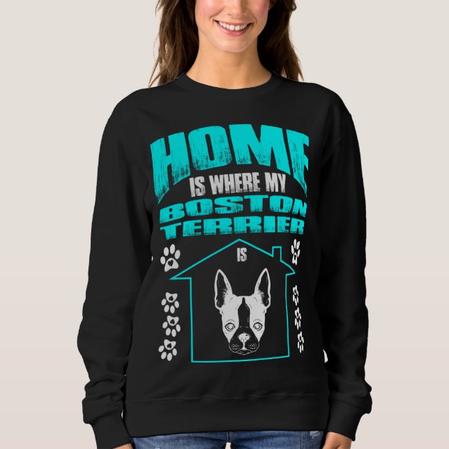 Sweatshirt Home Is Where My Boston Terrier Is Pet (Devant)