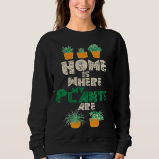 Sweatshirt Home Is Where My Plants Are Plant  Gardening Garde
