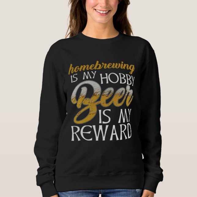 Sweatshirt Homebrewing Is My Hobby Beer Is My Reward Beer Bre (Devant)