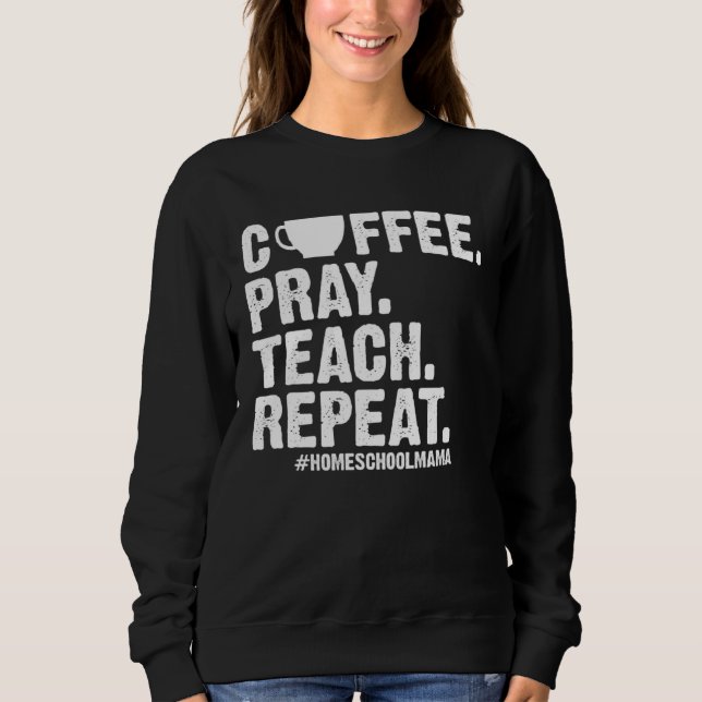 Sweatshirt Homeschool Mom Coffee Pray Teach Repeat  Mother (Devant)