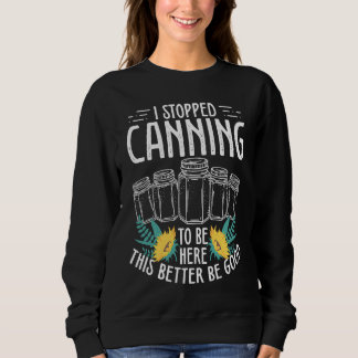 Sweatshirt Homesteading I stopped Canning to be here Homegrow