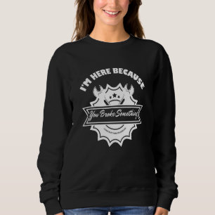 Sweatshirt Homme Je suis ici parce que vous avez cassé quelqu